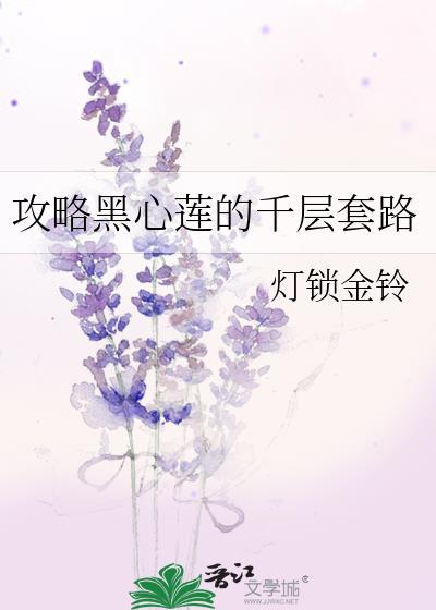 攻略黑心莲的千层套路全文免费阅读春江梨花