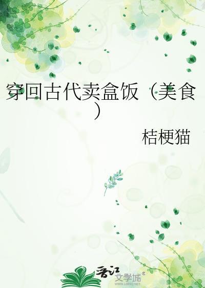 穿回古代卖盒饭(美食)桔梗猫免费阅读