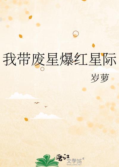 我带废星爆红星际免费阅读