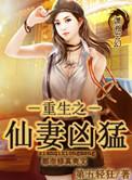 重生之仙妻凶猛番外