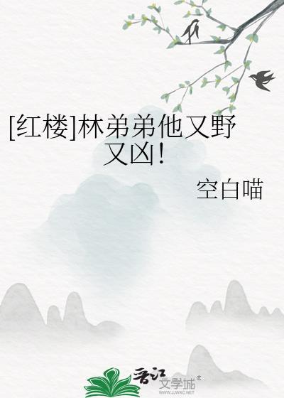 红楼林弟弟他又野又凶全文