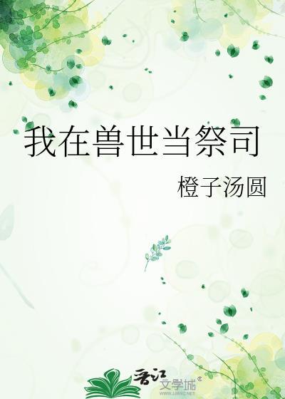 我在兽世当祭司TXT