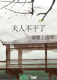 夫人不干了骑猪上清华百度