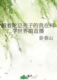 披着陀总壳子的我在柯学世界搞直播TXT