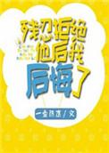 惨忍拒绝他后我后悔了