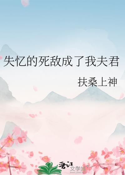 失忆的死敌成了我夫君百度