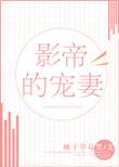 影帝的宠妻绒亦笔趣阁最新章节更新