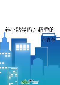 养小骷髅吗?超乖的TXT百度