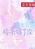 你亲够了没有by双男主笔趣阁最新章节