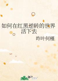 如何在红黑逆转的世界活下去新一
