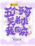 五个哥哥哭着求我回府资源