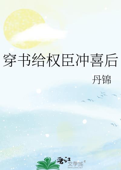 穿书给权臣冲喜后txt丹锦