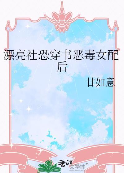 漂亮社恐穿书恶毒女配后免费阅读