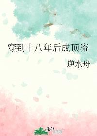 穿到十八年后成顶流 逆水舟