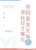 贫困恶龙兄妹在带娃综艺爆红txt