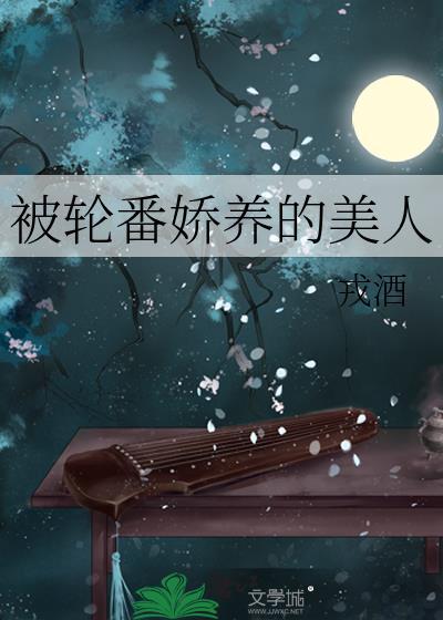 被轮番娇养的美人全文阅读