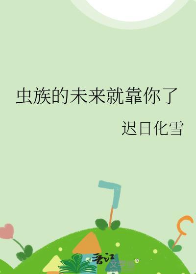 虫族的未来就靠你了by迟日化雪