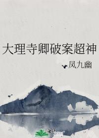 大理寺卿破案超神 凤九幽 简介