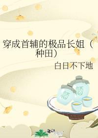 穿成首辅的极品长姐(种田)免费阅读