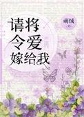 请将令爱嫁给我 萌绒