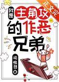 我是主角攻的作恶兄弟在线阅读
