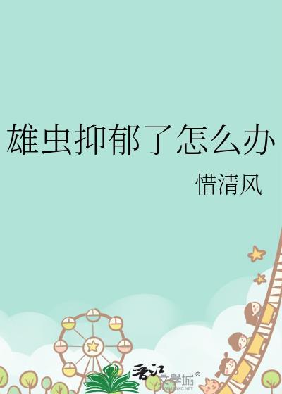 雄虫抑郁了怎么办txt百度
