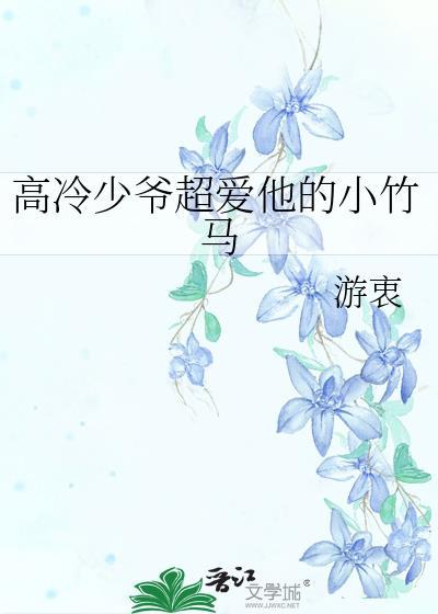 高冷少爷超爱他的小竹马晋江