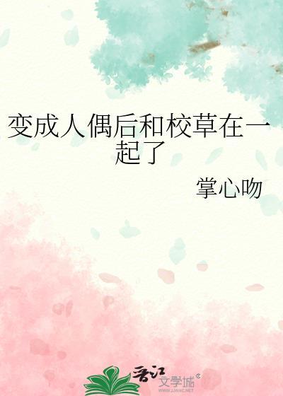 变成人偶后和校草在一起了免费TXT