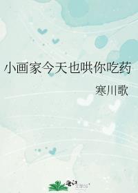 小画家今天也哄你吃药说什么