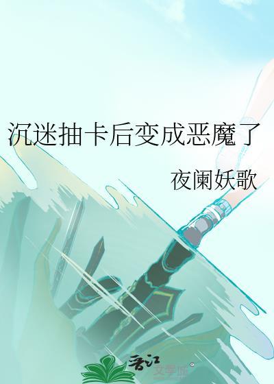 沉迷抽卡后变成恶魔了笔趣阁