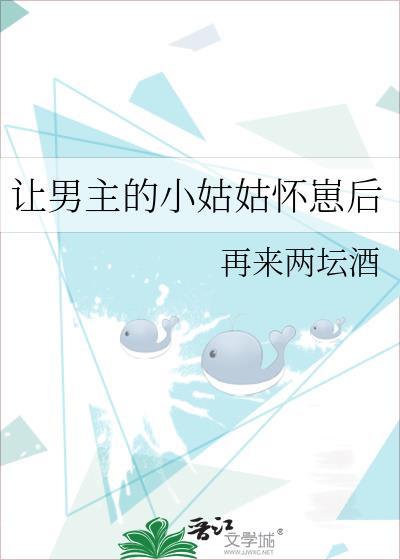 让男主小姑姑怀崽后免费