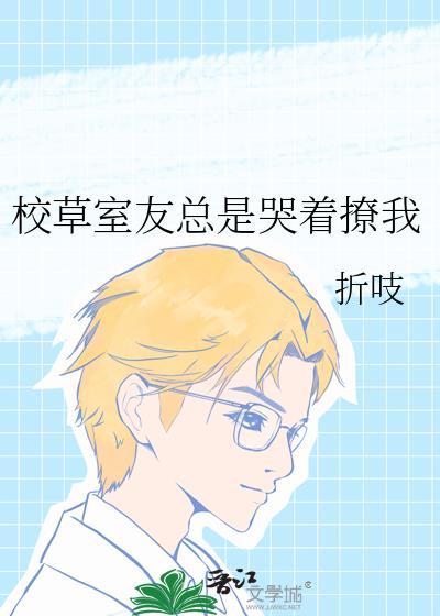校草室友总是哭着撩我全文免费阅读无弹窗