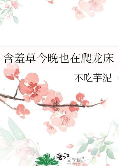 含羞草今晚也在爬龙床新番笔趣阁