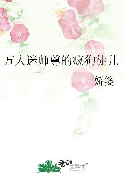 万人迷师尊的疯狗徒儿全文免费阅读