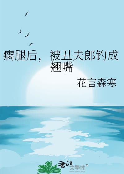 被丑夫郎钓成翘嘴百度