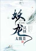 只怪妖龙太貌美盘搜搜