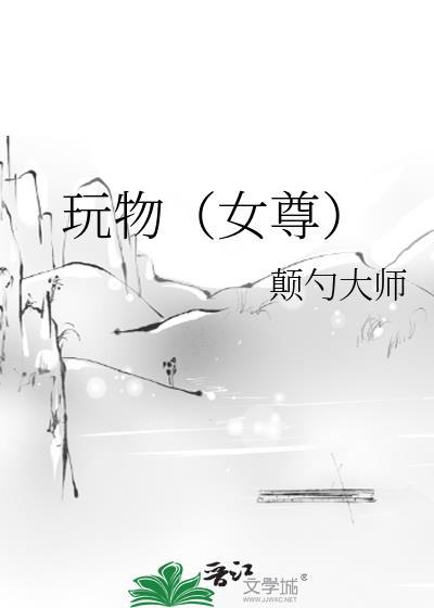 玩物(女尊) - 颠勺大师