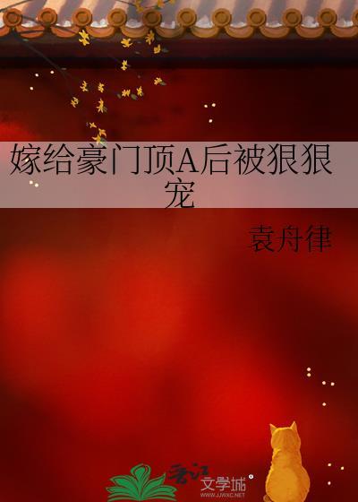 嫁给豪门顶a后被狠狠宠by袁舟律
