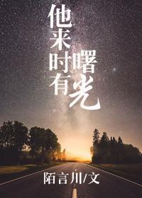 他来时有曙光全文无弹窗免费阅读