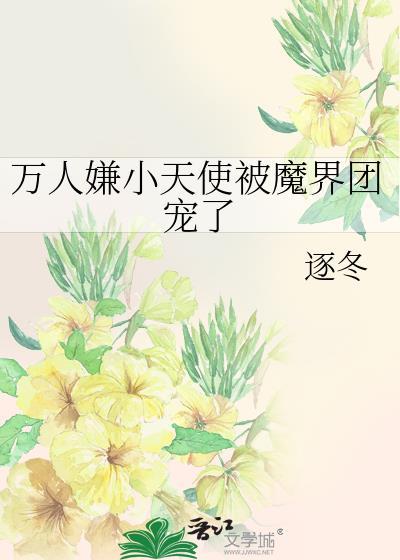 万人嫌小天使被魔界团宠了在线阅读