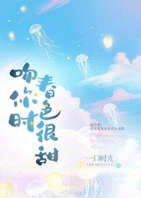 吻你时春色很甜 一口时光笔趣阁