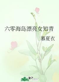 六零海岛漂亮女知青 笔趣阁