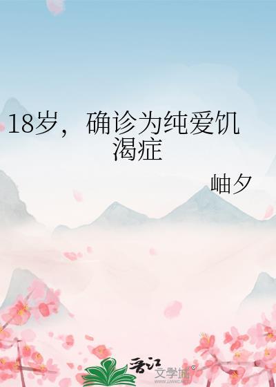18岁确诊为纯爱饥渴症晋江