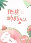他先动的心全文免费阅读无弹窗