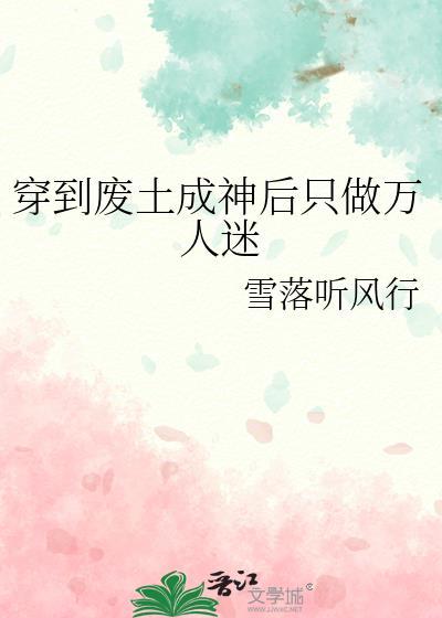 穿到废土成神后只做万人迷by