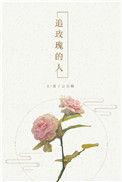 追玫瑰的人by莲子百合糖