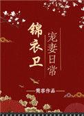 锦衣卫宠妻日常(坑)玄机小鱼