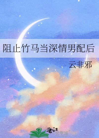 阻止竹马当深情男配后简介