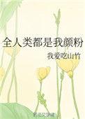 全人类都是我颜粉番外