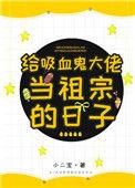 给吸血鬼大佬当祖宗的日子TXT